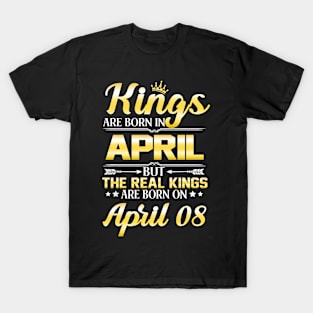 Kings Are Born In April The Real Kings Are Born On April 08 T-Shirt